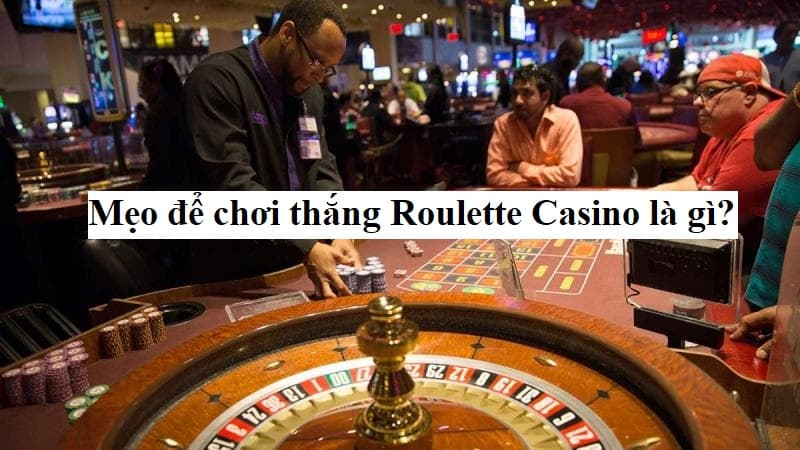 Mẹo để chơi thắng Roulette Casino là gì